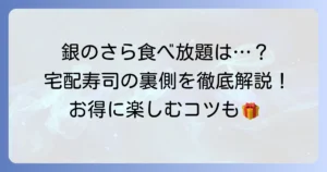 銀のさらで食べ放題はできる？宅配寿司の仕組みと賢く楽しむ方法を徹底解説