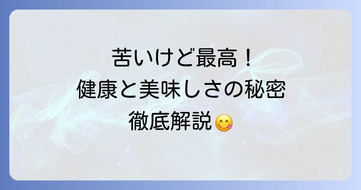 苦い食べ物一覧！その健康効果と美味しく食べるコツを徹底解説
