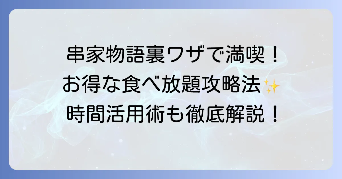 串家物語の裏ワザで食べ放題を最大限楽しむ！お得な利用方法と時間活用術
