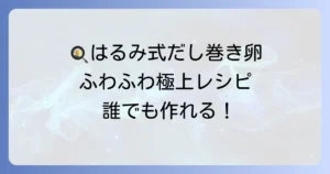栗原はるみさんのだし巻き卵の絶品レシピ！ふわふわに仕上げるコツと作り方