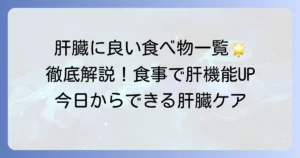 肝臓に良い食べ物一覧表！肝機能を高める食事と避けるべき食品を徹底解説
