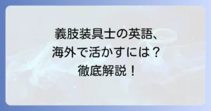 義肢装具士の英語表現から海外での活躍まで徹底解説！英語力で高めるキャリアの可能性