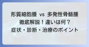 形質細胞腫と多発性骨髄腫の違いを徹底解説！症状・診断・治療のポイント