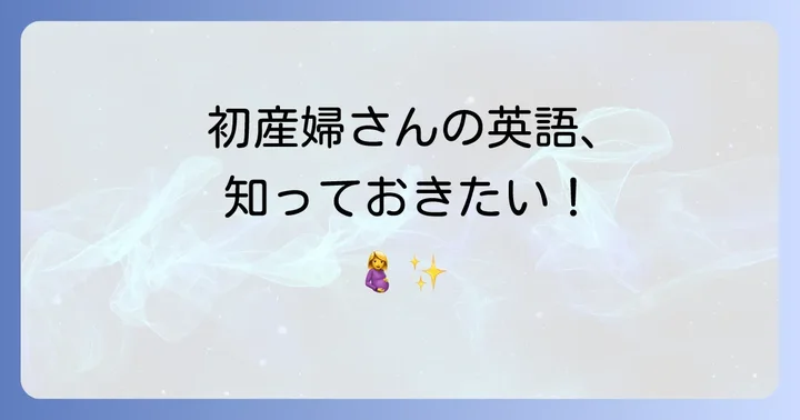 初産婦や妊婦など関連する英語表現も知っておこう