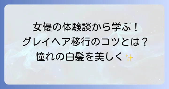 グレイヘアへの移行を考えるあなたへ：女優たちの経験から学ぶ