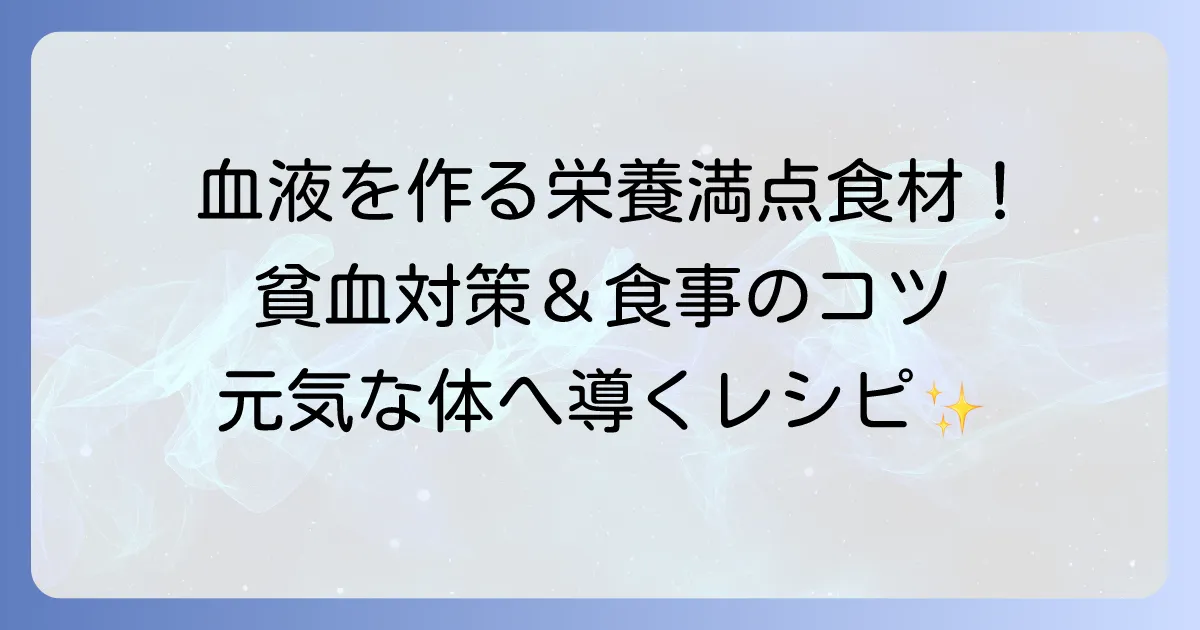 血液を作る食べ物で貧血対策!造血を促す食事と栄養素の全て