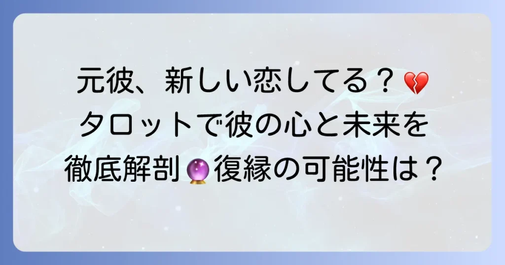 元彼は新しい恋をしている？タロットで彼の現状を徹底解説！復縁の可能性とあなたの心の整理