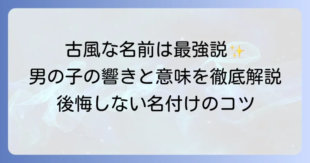 古風な名前の男の子【決定版】時代を超えて愛される名前の選び方と人気名前リスト