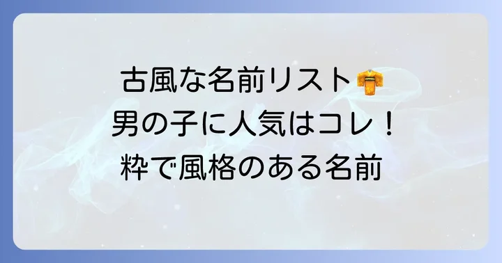 【厳選】古風な名前男の子人気リスト