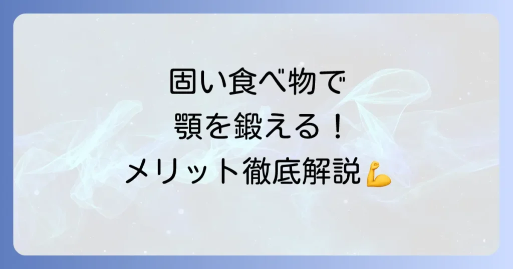 固い食べ物一覧と咀嚼のメリット・デメリットを徹底解説！顎を鍛える食品と注意点