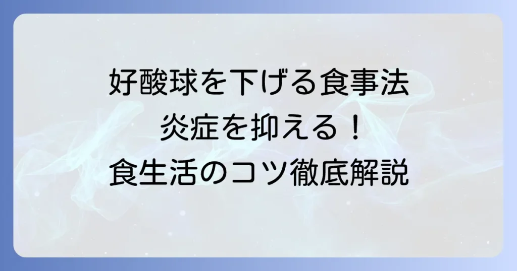 好酸球を下げる食べ物：徹底解説！炎症を抑える食生活のコツ