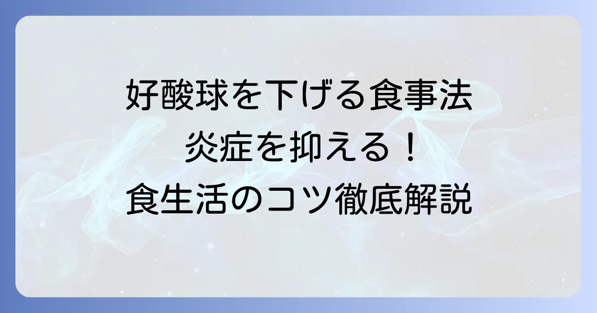 好酸球を下げる食べ物：徹底解説！炎症を抑える食生活のコツ