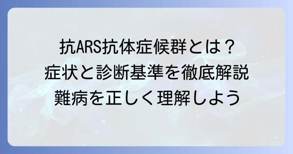抗ARS抗体症候群の診断基準を徹底解説！症状から検査まで知っておきたいこと