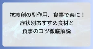抗癌剤の副作用を和らげる食べ物とは？治療中の食事の工夫を徹底解説