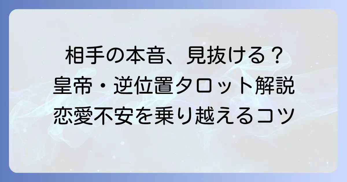 皇帝の逆位置が示す相手の気持ちをタロットで読み解く!恋愛の不安を乗り越えるコツ