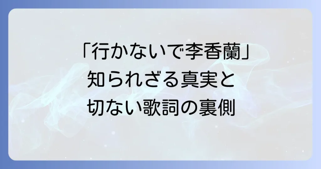 「行かないで」と李香蘭：名曲の背景と歌詞に込められた切ない想いを徹底解説
