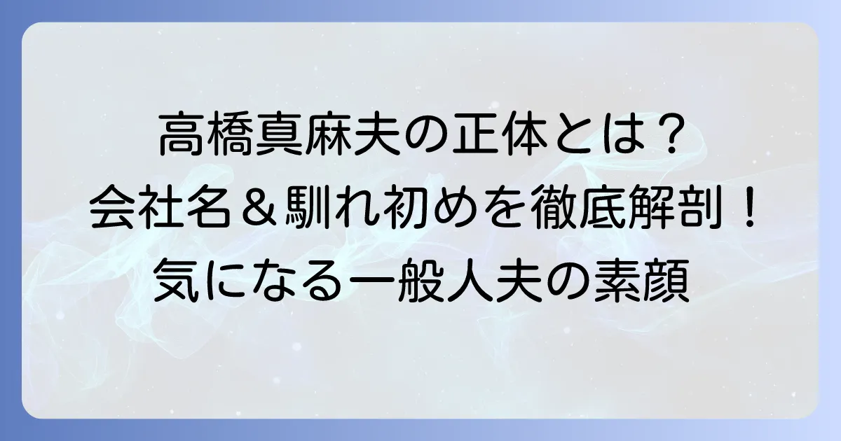 高橋真麻の夫の会社名や職業は?一般人男性の素顔と馴れ初めを徹底解説