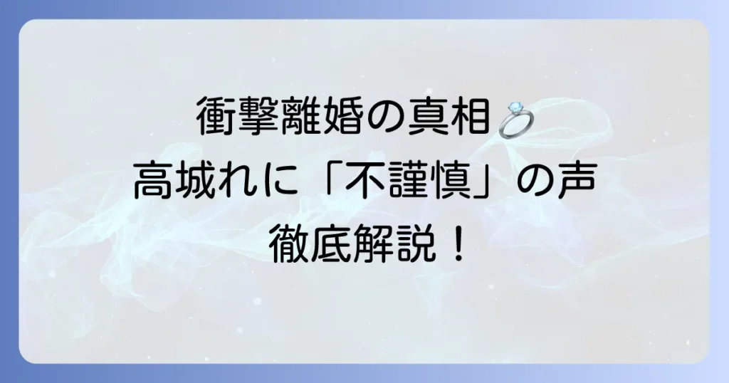 高城れに離婚は不謹慎？囁かれる背景と世間の声、真実を紐解く