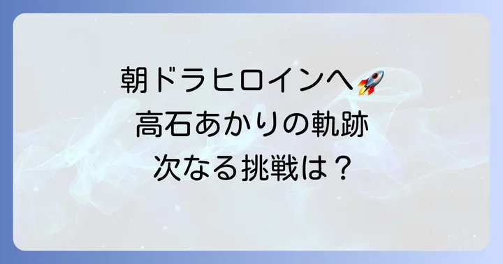 高石あかりのこれまでの活躍と今後の展望