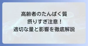 高齢者のたんぱく質摂りすぎは危険？適切な摂取量と健康への影響を徹底解説