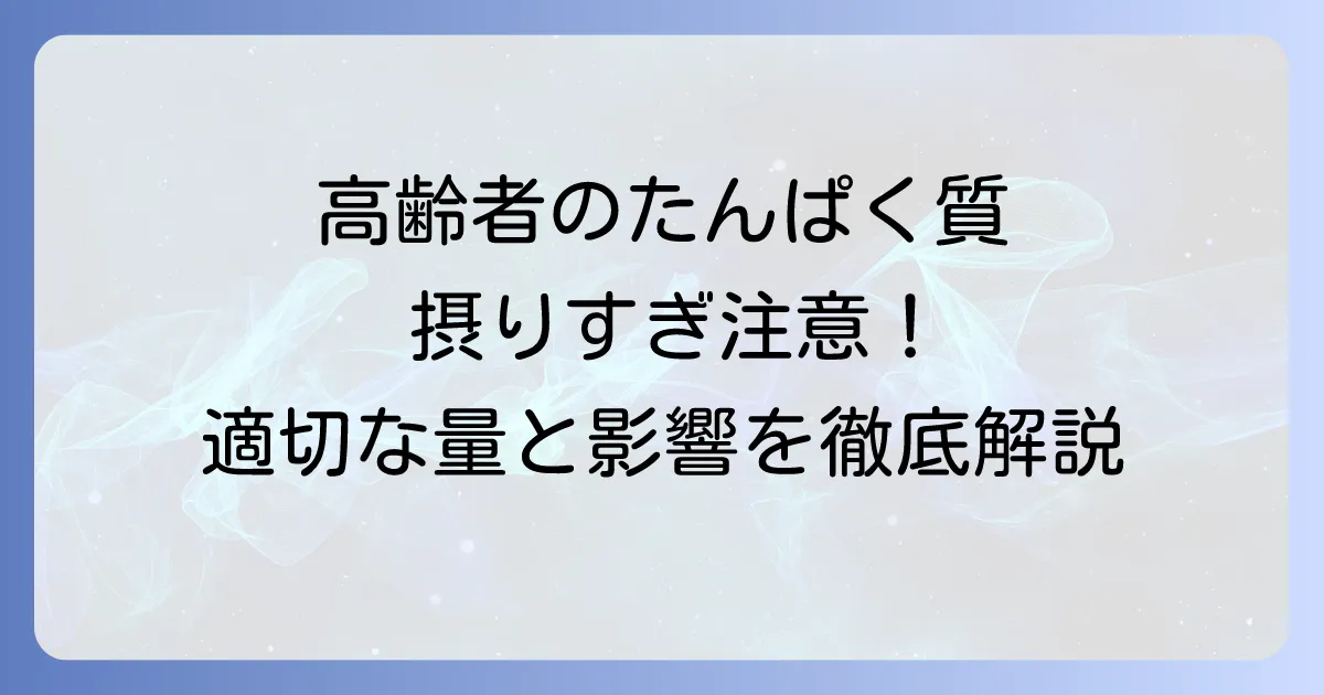 高齢者のたんぱく質摂りすぎは危険？適切な摂取量と健康への影響を徹底解説
