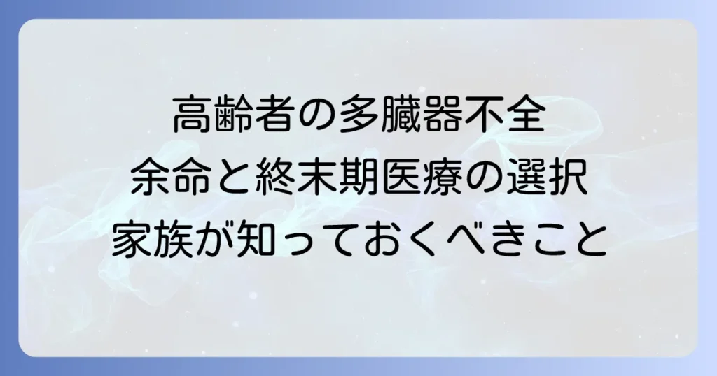 高齢者多臓器不全の余命と終末期医療：家族が知るべき選択肢と心の準備