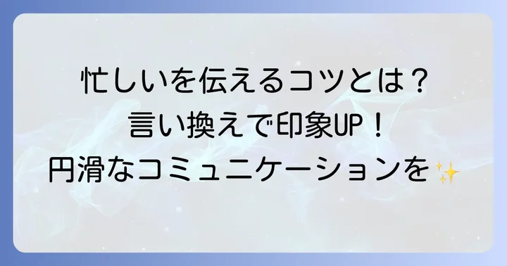 「業務多忙」を伝える際の悩みと、言い換えの重要性