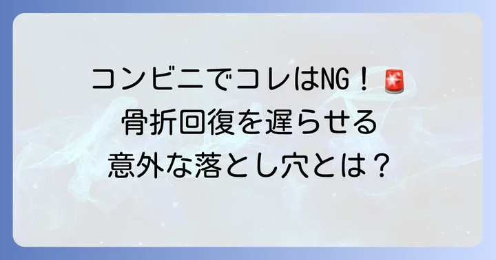 骨折中に避けるべきコンビニ食べ物と注意点