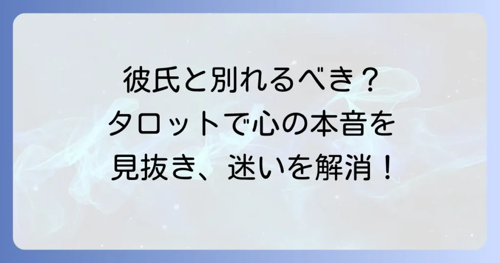 今の彼氏と別れるべきか、タロットで迷いを解消！あなたの本音を引き出す占い方
