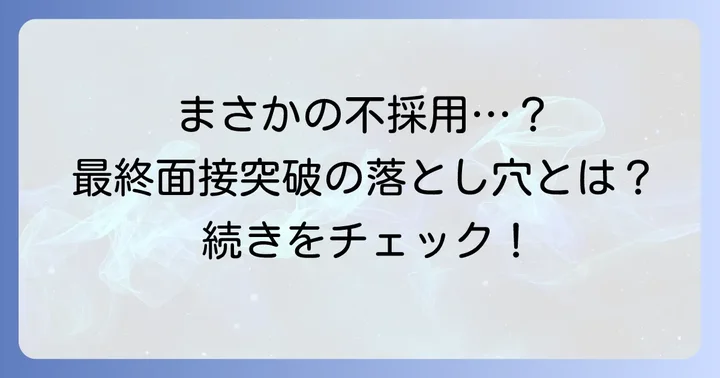 最終面接で入社後の話が出たのに不採用になるのはなぜ？考えられる5つの理由