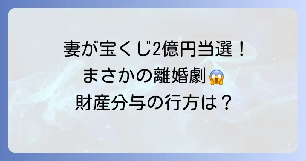 妻が宝くじ2億円当選で離婚！財産分与と後悔しないための方法