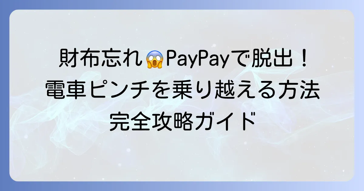 財布を忘れた電車でPayPayしかない!絶体絶命のピンチを乗り越える方法