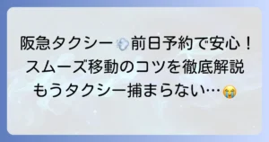 阪急タクシーの前日予約で安心！スムーズな利用方法と知っておきたいこと
