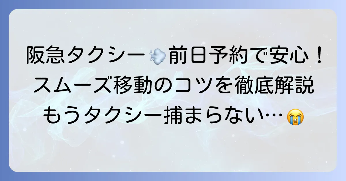 阪急タクシーの前日予約で安心!スムーズな利用方法と知っておきたいこと