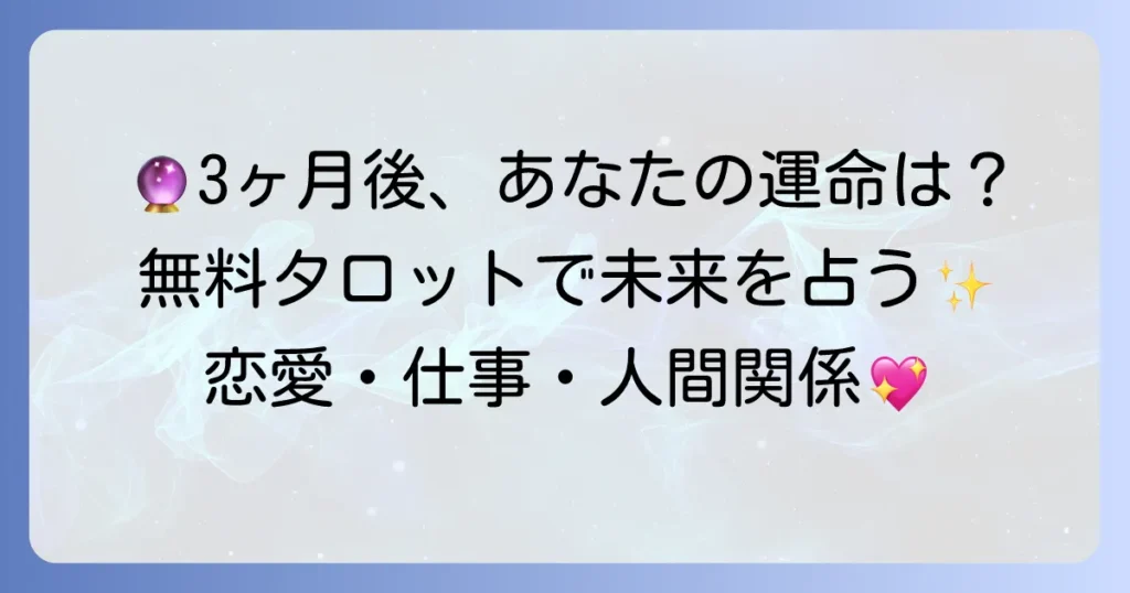 三ヶ月後の未来を無料タロットで知るあなたの運命と活かし方