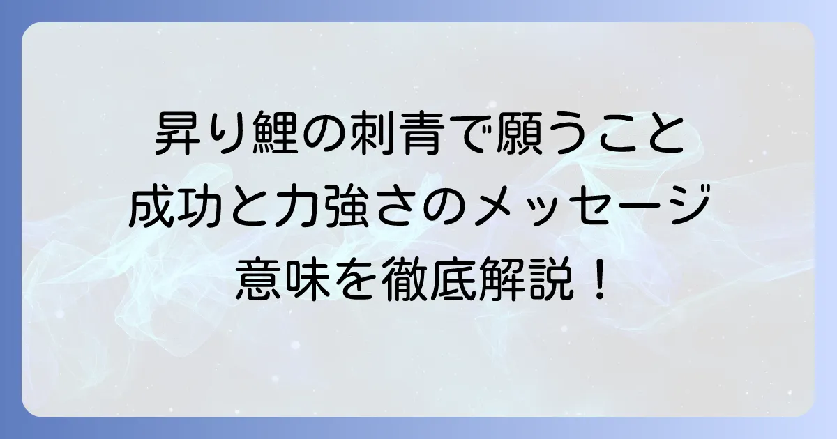 刺青の昇り鯉の意味を徹底解説!込められた力強いメッセージとは