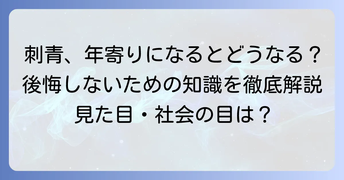 刺青、年寄り、加齢による変化と社会の目：後悔しないための全知識