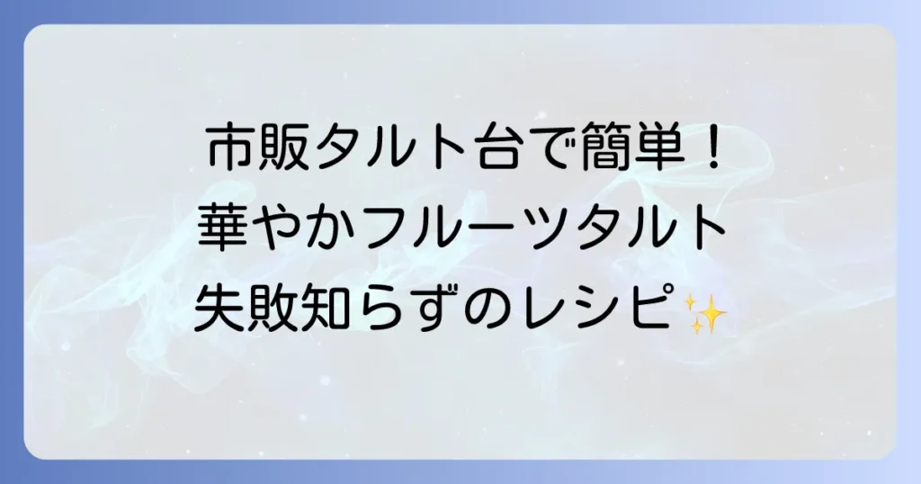 市販のタルト台で作るフルーツタルトの簡単レシピと失敗しないコツ