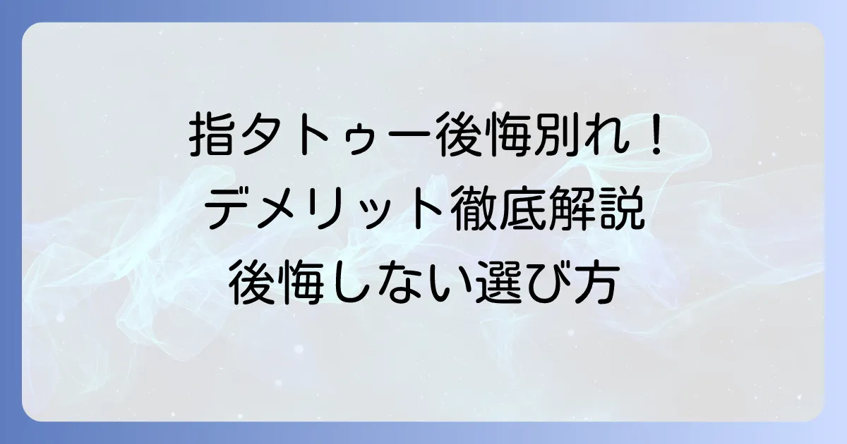 指タトゥーのデメリットを徹底解説！後悔しないための注意点と対策