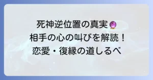 死神の逆位置が示す相手の気持ちを徹底解説！恋愛・復縁・片思いの真実と対処法