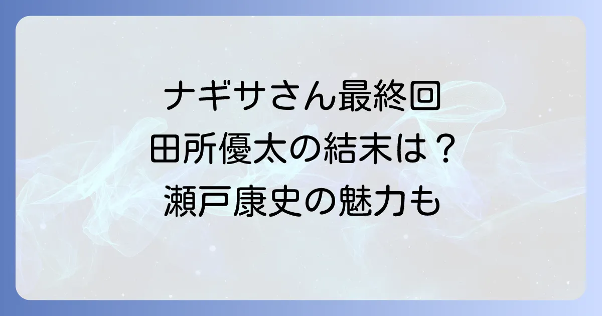 私の家政夫ナギサさん、田所優太の魅力と最終回結末を徹底解説