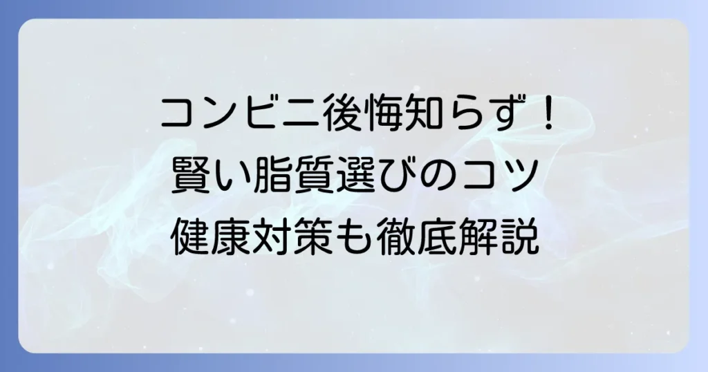 コンビニの脂質の多い食べ物で後悔しない！賢い選び方と健康対策