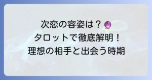 タロット占いで次の恋人を徹底解説！容姿・出会いの時期や特徴を読み解く