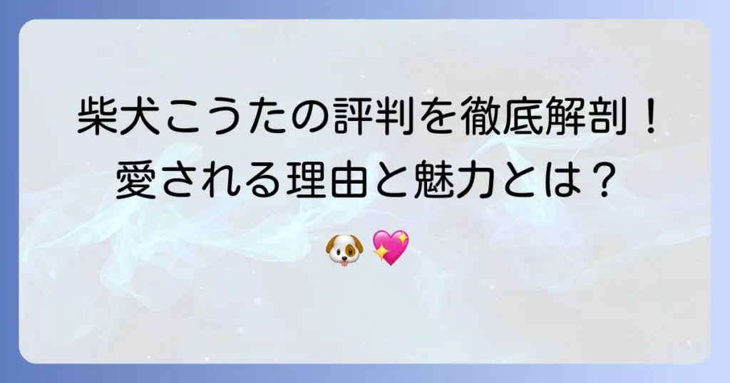 柴犬こうたの評判を徹底解説！愛される理由と魅力に迫る