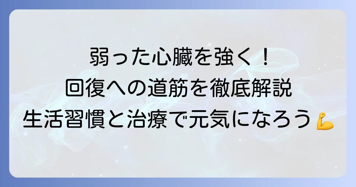 弱った心臓の回復への道筋を徹底解説!生活習慣と治療で心臓を強くする方法