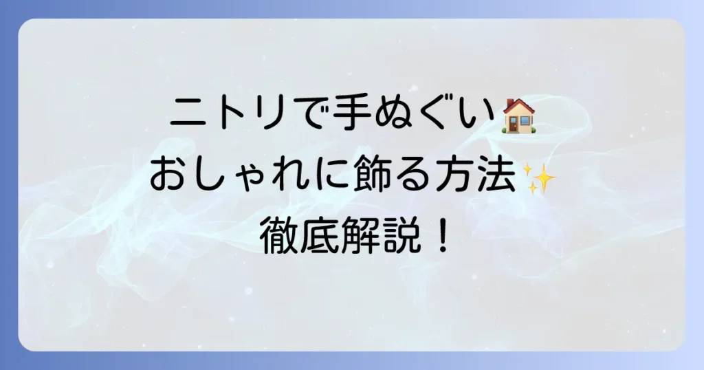 ニトリで手ぬぐいを飾る方法を徹底解説！おしゃれなインテリアにするコツ