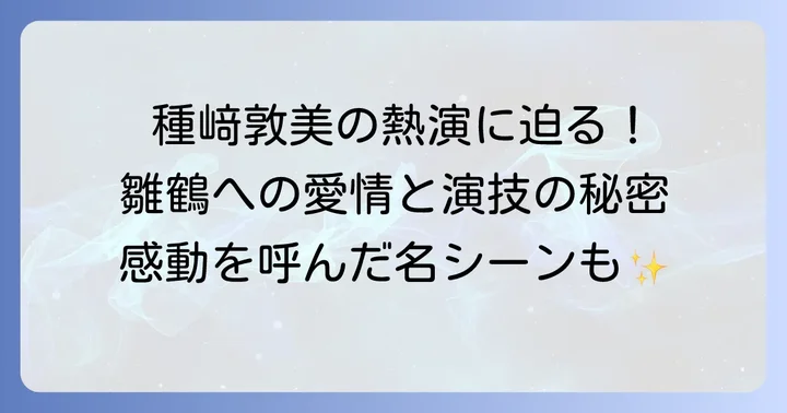 種﨑敦美が雛鶴に込めた演技のこだわりとファンからの評価