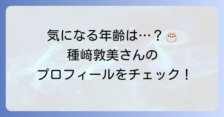 種﨑敦美さんの現在の年齢と誕生日を公開!