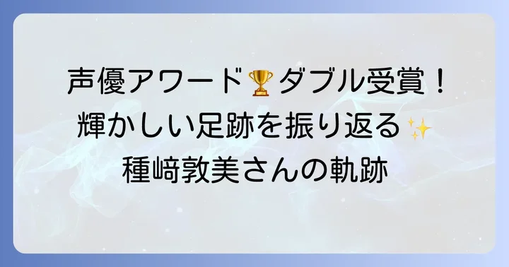 種﨑敦美さんの声優としての歩みと受賞歴