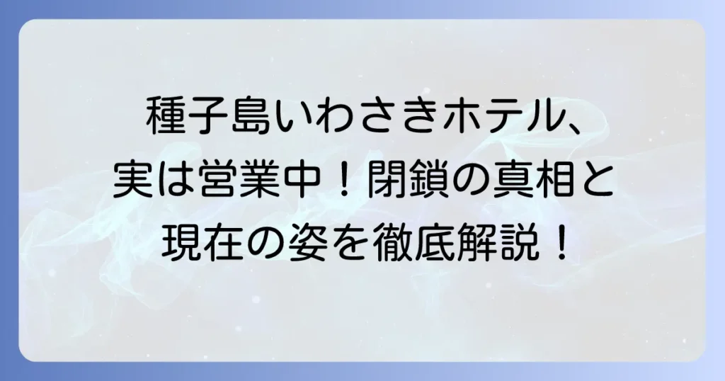 種子島いわさきホテル閉鎖の真相と現在の営業状況を徹底解説
